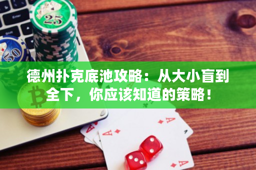 德州撲克底池攻略：從大小盲到全下，你應(yīng)該知道的策略！