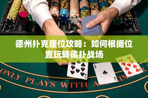 德州撲克座位攻略：如何根據(jù)位置玩轉(zhuǎn)德?lián)鋺?zhàn)場