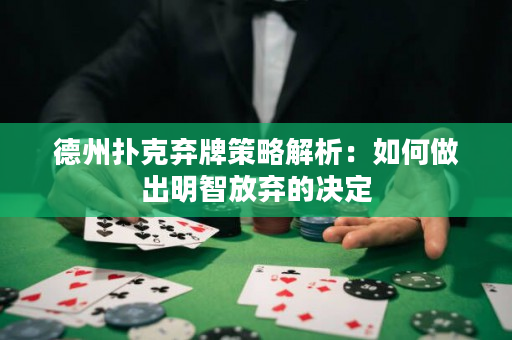 德州撲克棄牌策略解析：如何做出明智放棄的決定