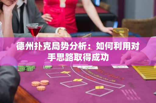 德州撲克局勢分析：如何利用對手思路取得成功