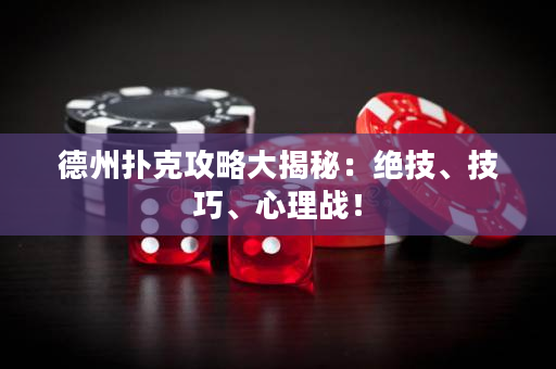 德州撲克攻略大揭秘：絕技、技巧、心理戰！