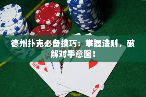 德州撲克必備技巧：掌握法則，破解對手意圖！