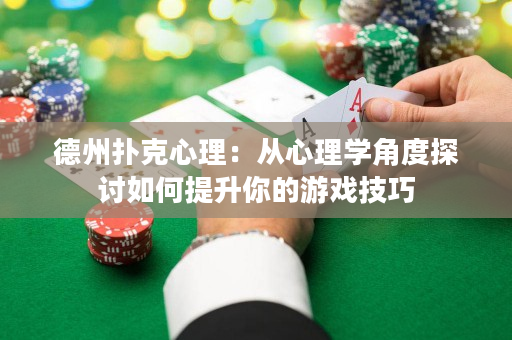 德州撲克心理：從心理學(xué)角度探討如何提升你的游戲技巧