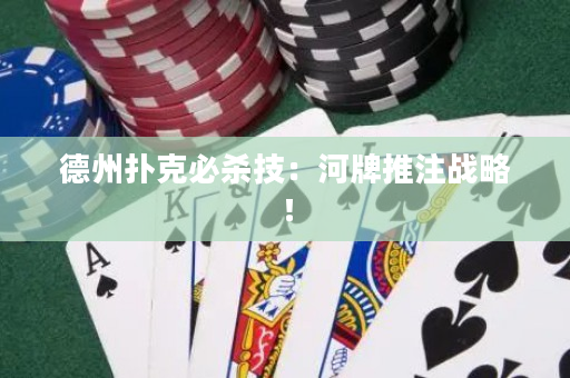 德州撲克必殺技：河牌推注戰略！