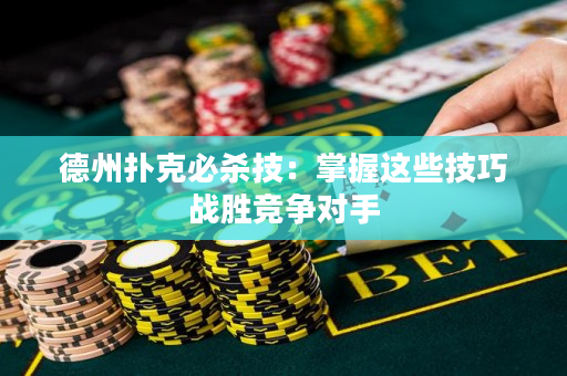 德州撲克必殺技：掌握這些技巧戰(zhàn)勝競爭對手