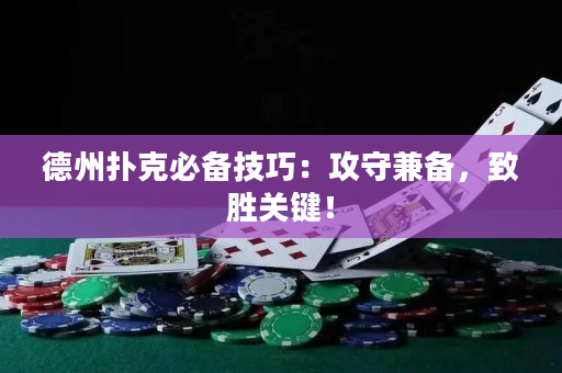 德州撲克必備技巧：攻守兼?zhèn)洌聞訇P(guān)鍵！