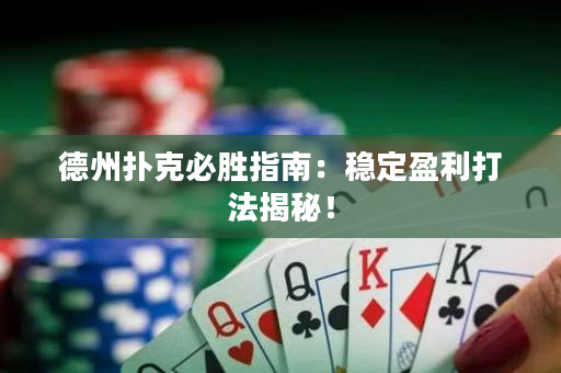 德州撲克必勝指南：穩(wěn)定盈利打法揭秘！