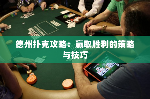 德州撲克攻略：贏取勝利的策略與技巧