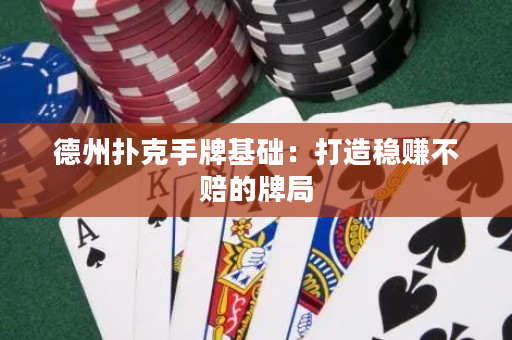 德州撲克手牌基礎：打造穩賺不賠的牌局