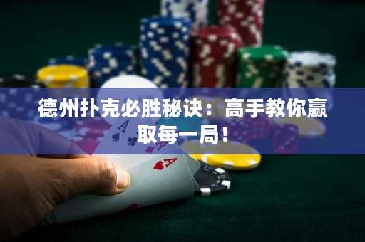 德州撲克必勝秘訣：高手教你贏取每一局！