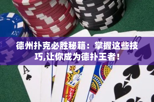 德州撲克必勝秘籍：掌握這些技巧,讓你成為德撲王者！