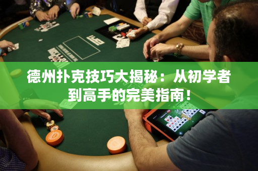 德州撲克技巧大揭秘：從初學者到高手的完美指南！