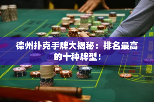 德州撲克手牌大揭秘：排名最高的十種牌型！