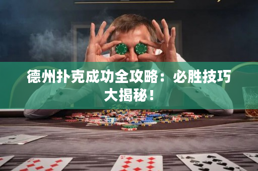 德州撲克成功全攻略：必勝技巧大揭秘！