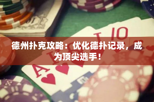 德州撲克攻略：優化德撲記錄，成為頂尖選手！