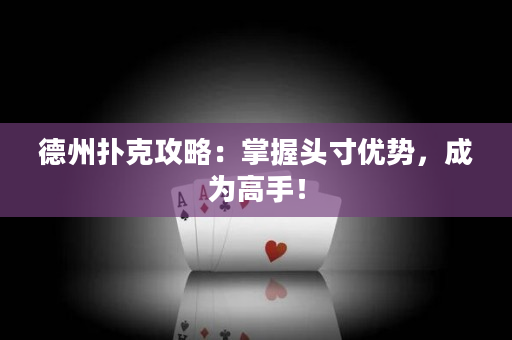 德州撲克攻略：掌握頭寸優勢，成為高手！