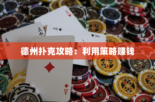 德州撲克攻略：利用策略賺錢