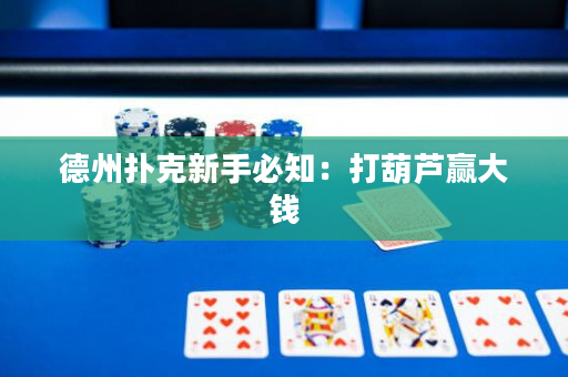 德州撲克新手必知：打葫蘆贏大錢