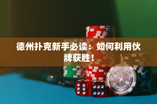 德州撲克新手必讀：如何利用伙牌獲勝！