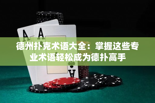 德州撲克術語大全：掌握這些專業術語輕松成為德撲高手