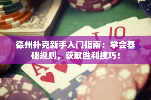 德州撲克新手入門指南：學會基礎規則，獲取勝利技巧！