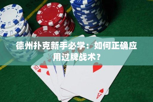 德州撲克新手必學：如何正確應用過牌戰術？