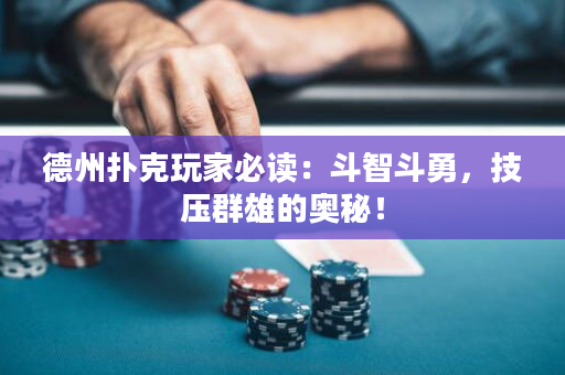 德州撲克玩家必讀：斗智斗勇，技壓群雄的奧秘！