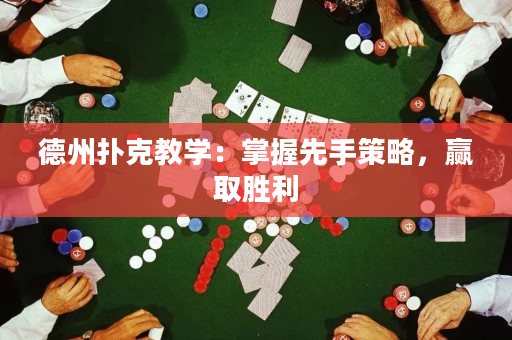 德州撲克教學(xué)：掌握先手策略，贏取勝利