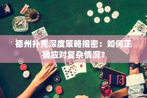 德州撲克深度策略揭密：如何正確應對復雜情況？