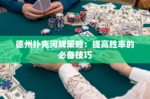 德州撲克河牌策略：提高勝率的必備技巧