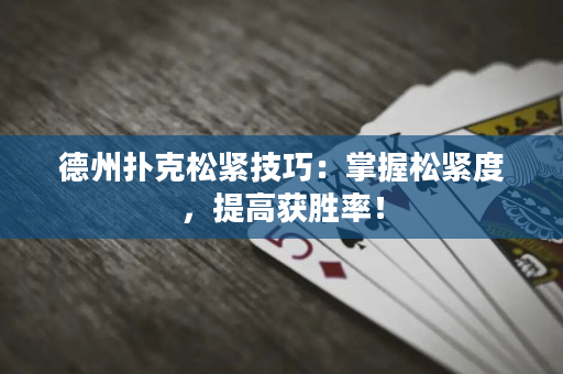 德州撲克松緊技巧：掌握松緊度，提高獲勝率！