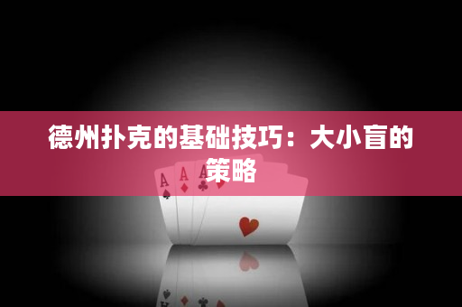 德州撲克的基礎技巧：大小盲的策略