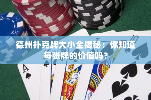 德州撲克牌大小全揭秘：你知道每張牌的價(jià)值嗎？