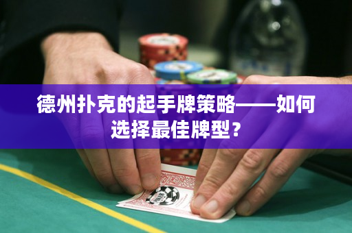 德州撲克的起手牌策略——如何選擇最佳牌型？