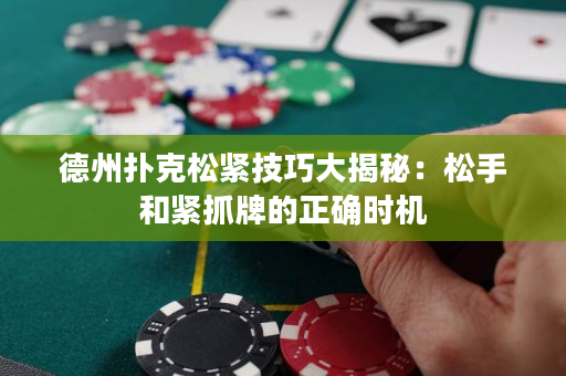 德州撲克松緊技巧大揭秘：松手和緊抓牌的正確時機(jī)
