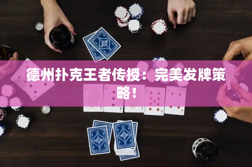 德州撲克王者傳授：完美發(fā)牌策略！