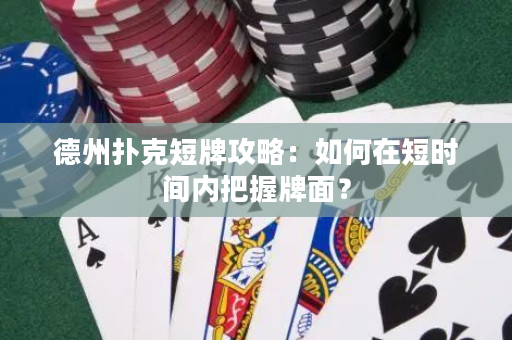 德州撲克短牌攻略：如何在短時(shí)間內(nèi)把握牌面？