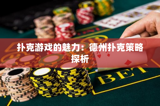 撲克游戲的魅力：德州撲克策略探析