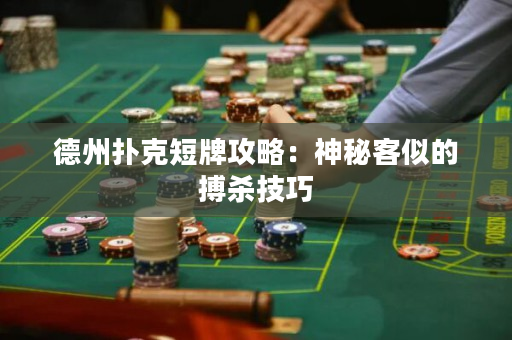 德州撲克短牌攻略：神秘客似的搏殺技巧