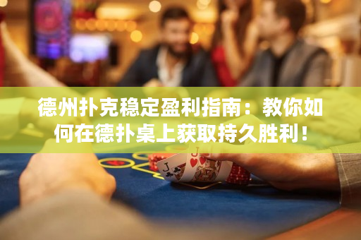 德州撲克穩(wěn)定盈利指南：教你如何在德?lián)渥郎汐@取持久勝利！