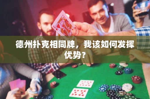 德州撲克相同牌，我該如何發(fā)揮優(yōu)勢？