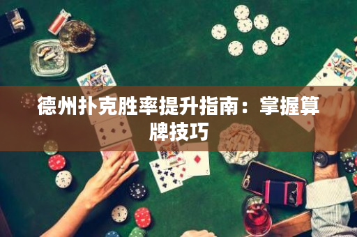 德州撲克勝率提升指南：掌握算牌技巧