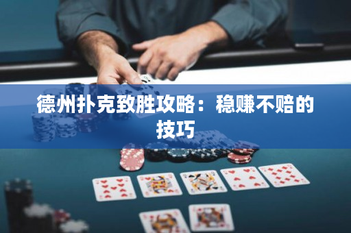 德州撲克致勝攻略：穩賺不賠的技巧