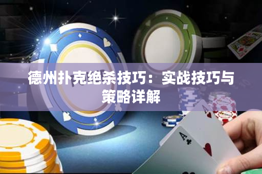 德州撲克絕殺技巧：實戰技巧與策略詳解