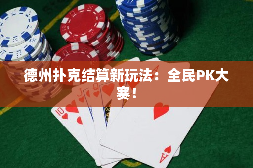 德州撲克結(jié)算新玩法：全民PK大賽！