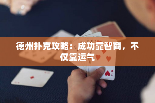 德州撲克攻略：成功靠智商，不僅靠運(yùn)氣