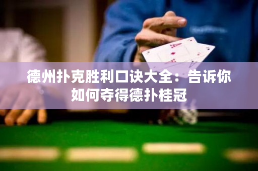 德州撲克勝利口訣大全：告訴你如何奪得德撲桂冠