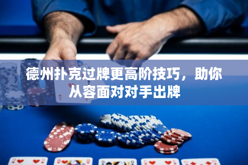 德州撲克過牌更高階技巧，助你從容面對對手出牌