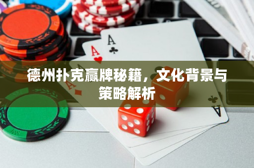 德州撲克贏牌秘籍，文化背景與策略解析