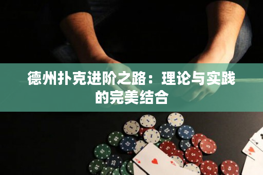 德州撲克進階之路：理論與實踐的完美結合